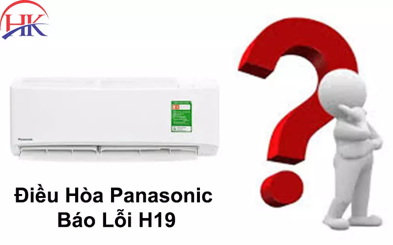 Cảnh Báo! Lỗi H19 Máy Lạnh Panasonic Có Thể Gây Nguy Hiểm! Lỗi H19 Máy Lạnh Panasonic