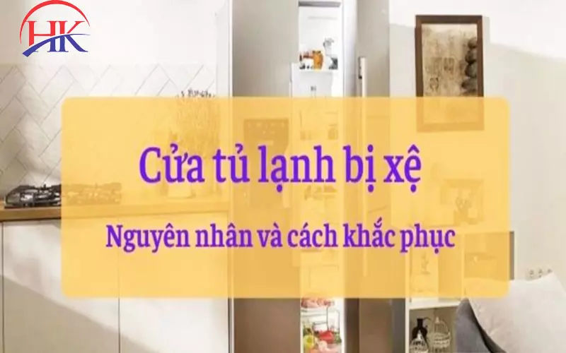 Cánh Tủ Lạnh Bị Xệ? Hướng Dẫn Tự Kiểm Tra & Xử Lý Đơn Giản Nguyên nhân cửa tủ lạnh bị xệ