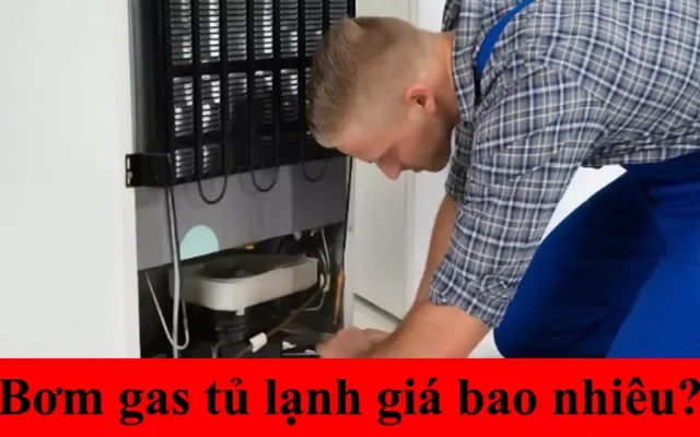 Bơm gas tủ lạnh giá bao nhiêu
