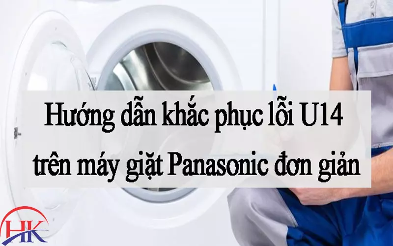 Dịch Vụ Sửa Lỗi U14 Máy Giặt Panasonic Nào Tốt Nhất Hiện Nay? Hướng dẫn khắc phục lỗi U14 máy giặt Panasonic