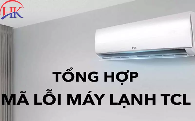 Mã Lỗi Máy Lạnh TCL E0, E4? Đừng Lo Lắng! Chúng Tôi Luôn Sẵn Sàng! Tổng hợp bảng mã lỗi máy lạnh TCL