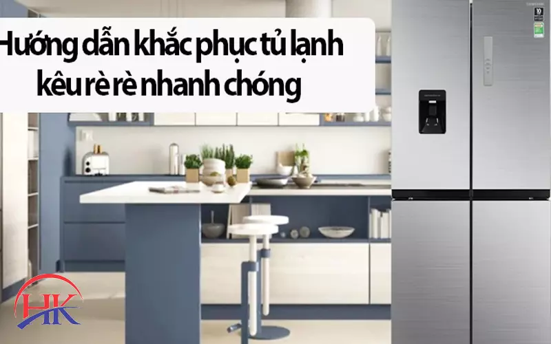Checklist 5 Bước Kiểm Tra Khi Tủ Lạnh Kêu Rè Rè, Bắt Đúng Bệnh Hướng dẫn sửa tủ lạnh kêu rè rè
