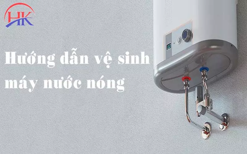 Hướng Dẫn Tự Vệ Sinh Máy Nước Nóng An Toàn Chỉ 5 Bước Tại Nhà! Hướng dẫn vệ sinh máy nước nóng