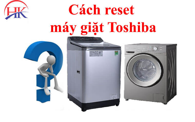 Cách reset máy giặt Toshiba