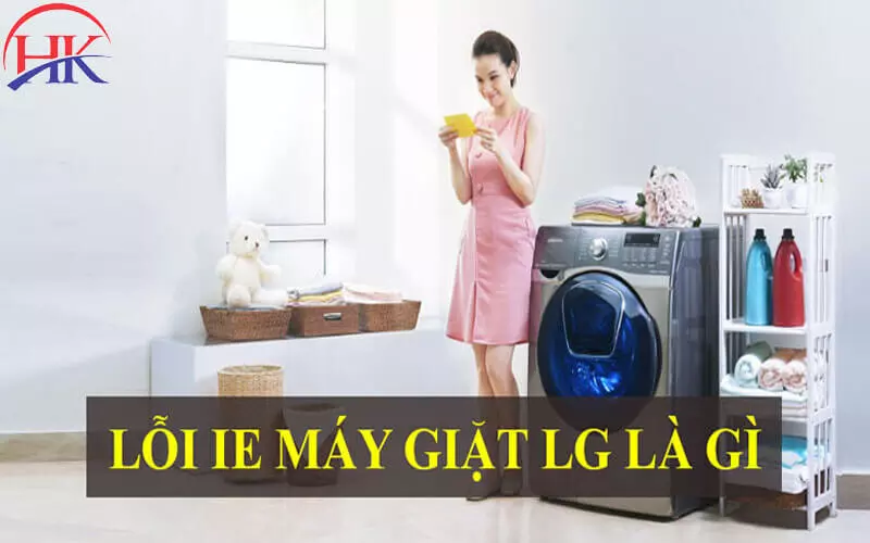 Máy Giặt Lg Lỗi Ie? Đừng Mất Tiền Oan - Gọi Thợ Giỏi Ngay Hôm Nay! Máy giặt LG báo lỗi IE