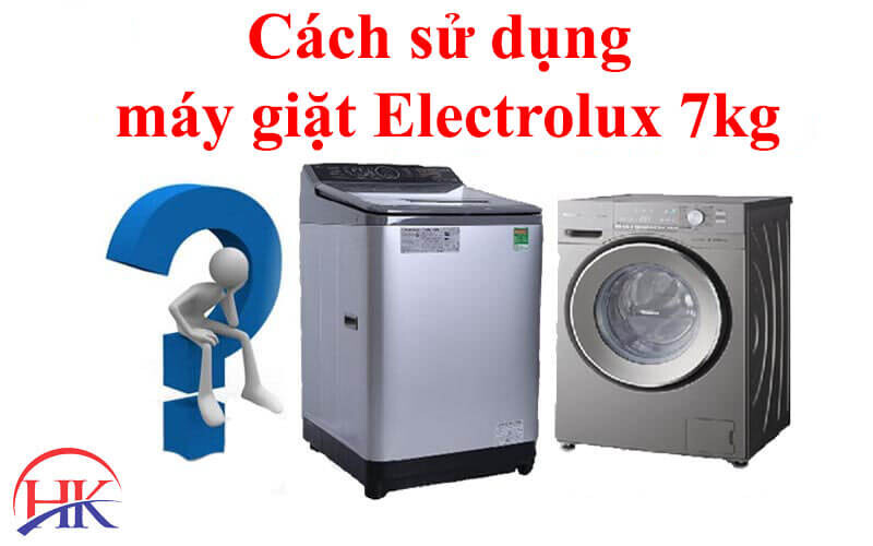 Cách sử dụng máy giặt Electrolux 7kg