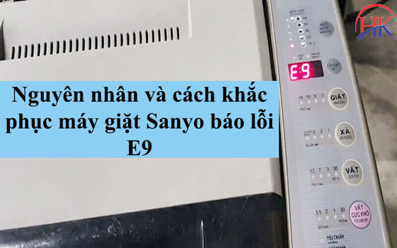 Nguyên nhân máy giặt Sanyo báo lỗi E9