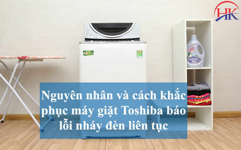 Nguyên nhân máy giặt Toshiba báo lỗi nháy đèn
