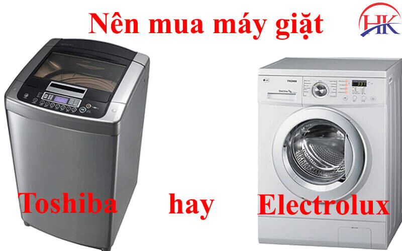 Nên mua máy giặt Toshiba hay Electrolux