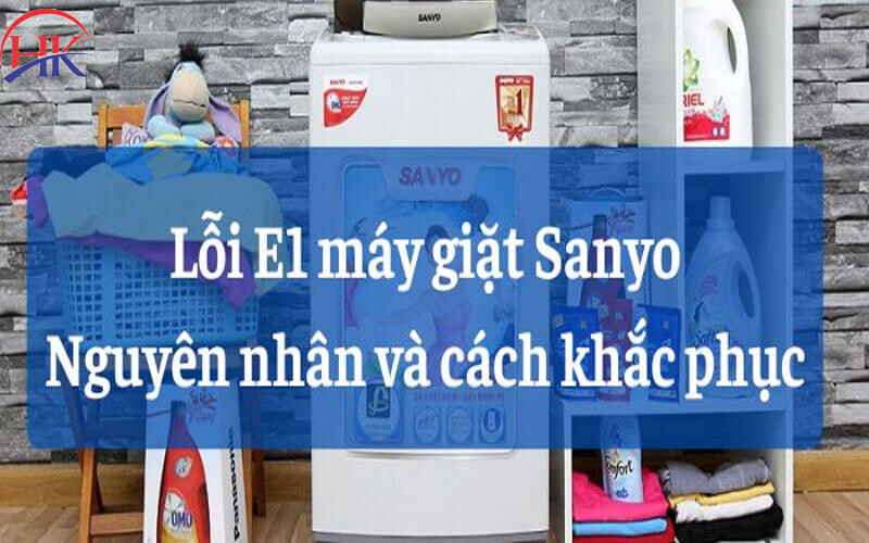 Nguyên nhân và cách khắc phục lỗi E1 máy giặt Sanyo