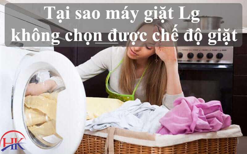 Tại sao máy giặt Lg không chọn được chế độ giặt