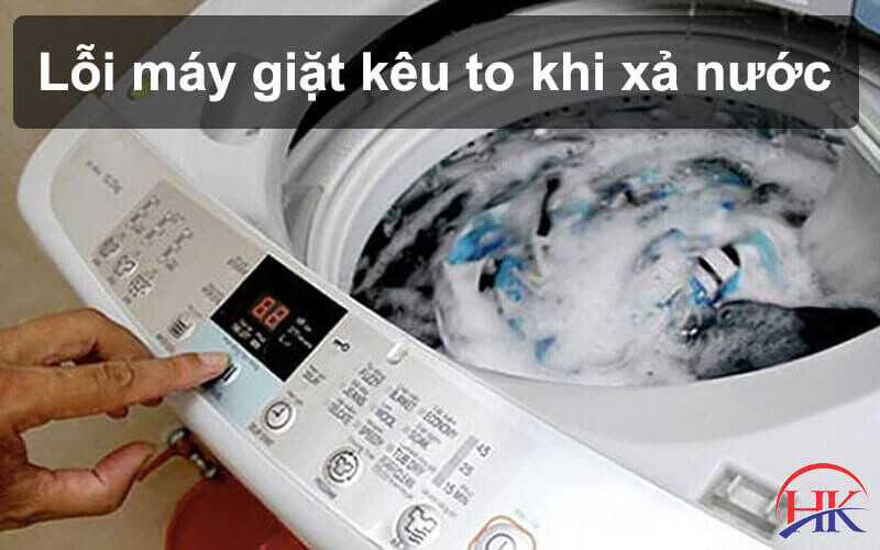 Lỗi máy giặt kêu to khi xả nước