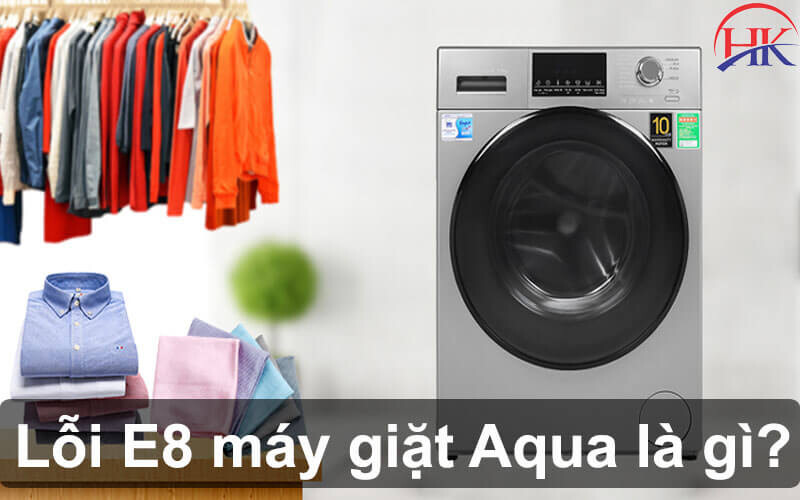 Lỗi E8 máy giặt Aqua là lỗi gì?