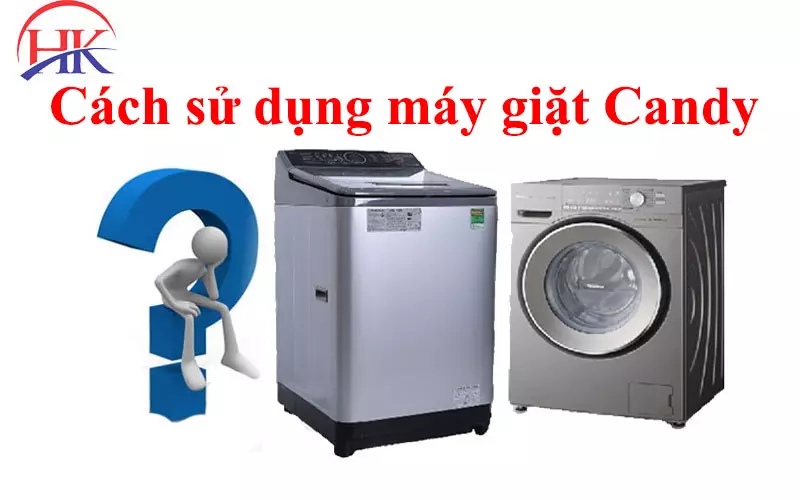Cách Sử Dụng Máy Giặt Candy Đúng Chuẩn, Không Lo Hư Hỏng Cách sử dụng máy giặt Candy