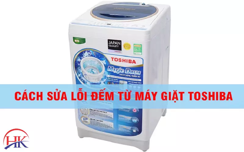Tự Kiểm Tra Bộ Đếm Từ Máy Giặt Toshiba? Cẩn Thận Mắc Sai Lầm! Cách sửa lỗi đếm từ máy giặt Toshiba