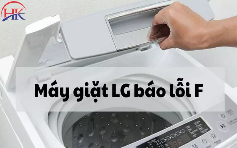 Cẩm Nang Sửa Máy Giặt LG Báo Lỗi F Tại Nhà Cho Gia Đình Bạn! Điện Lạnh HK sửa máy giặt Lg báo lỗi F