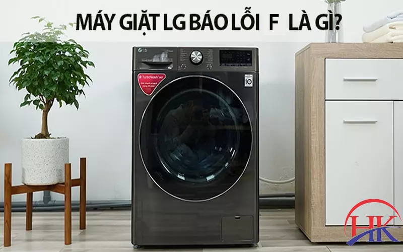Cẩm Nang Sửa Máy Giặt LG Báo Lỗi F Tại Nhà Cho Gia Đình Bạn! Máy giặt Lg báo lỗi F là gì
