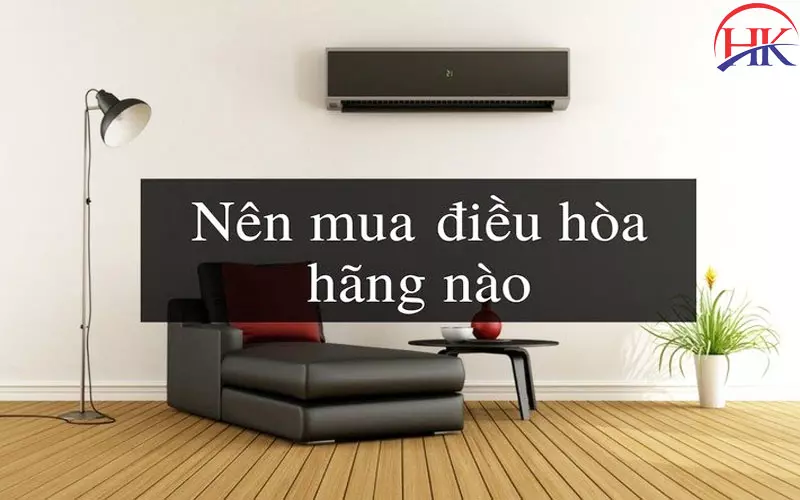 Nên Mua Máy Lạnh Hãng Nào Đây? Bí Quyết Không Sợ Bị "Chặt Chém" Nên mua điều hòa hãng nào