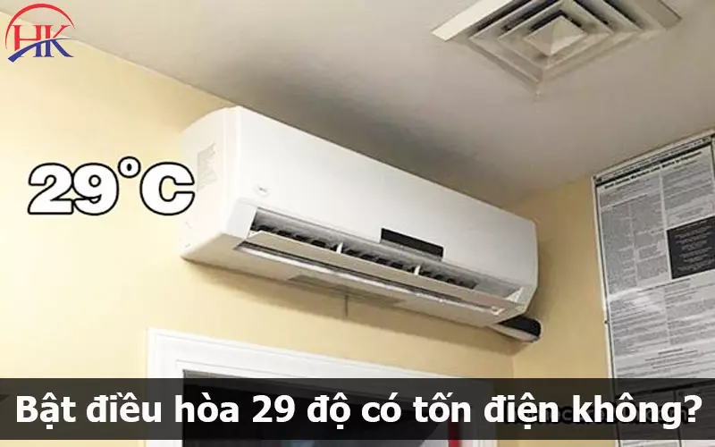 Bật Điều Hòa 29 Độ Có Tốn Điện Không? Dịch Vụ Của Tôi Sẽ Trả Lời Bật điều Hòa 29 độ Có Tốn điện Không