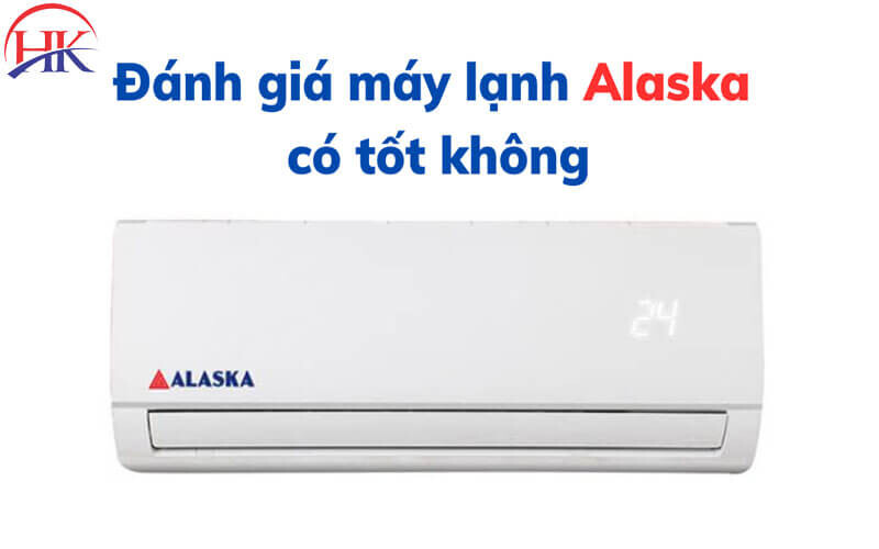 Máy Lạnh Alaska Có Tốt Không
