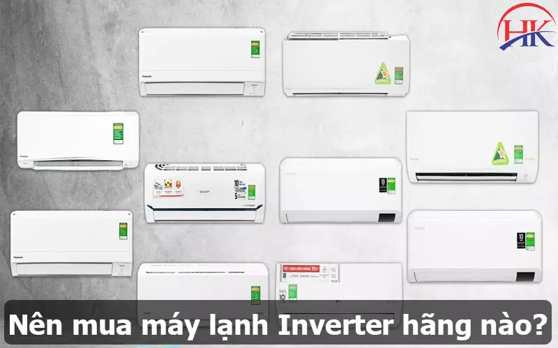 Nên Mua Máy Lạnh Inverter Hãng Nào Tốt Nhất Hiện Nay? Xem Ngay! Nên Mua Máy Lạnh Inverter Hãng Nào