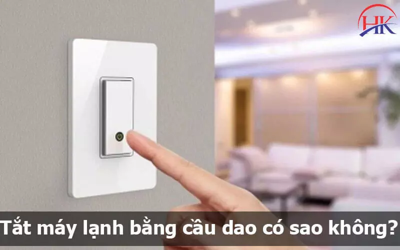 Tắt Máy Lạnh Bằng Cầu Dao Có Sao Không? 5 Tác Hại Khôn Lường Tắt Máy Lạnh Bằng Cầu Dao Có Sao Không