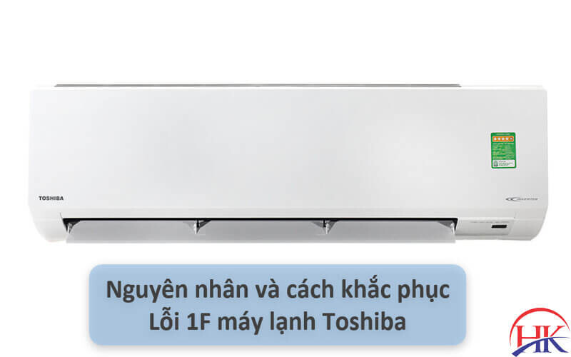 Nguyên nhân và cách khắc phục máy lạnh Toshiba báo lỗi 1F.