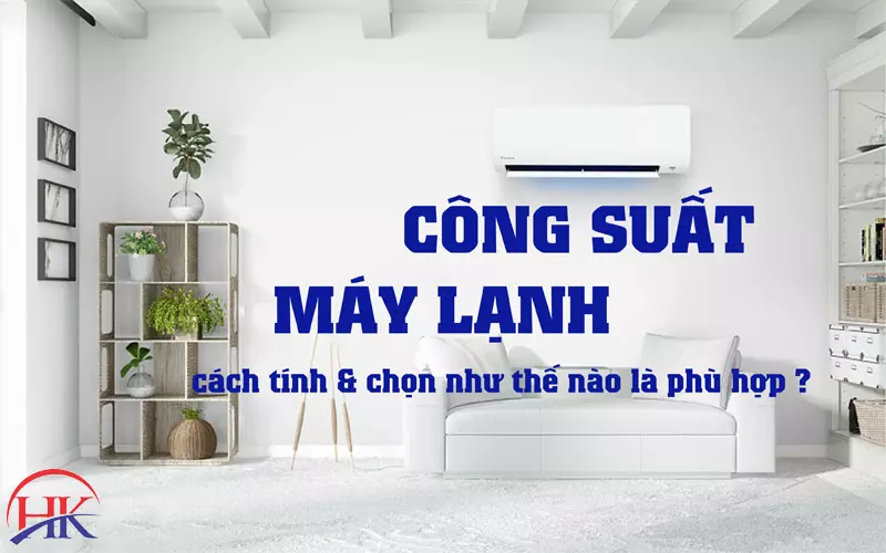Hướng Dẫn Cách Tính Công Suất Máy Lạnh Theo M3 Tiết Kiệm Điện Nhất Lựa chọn công suất máy lạnh thế nào cho đúng