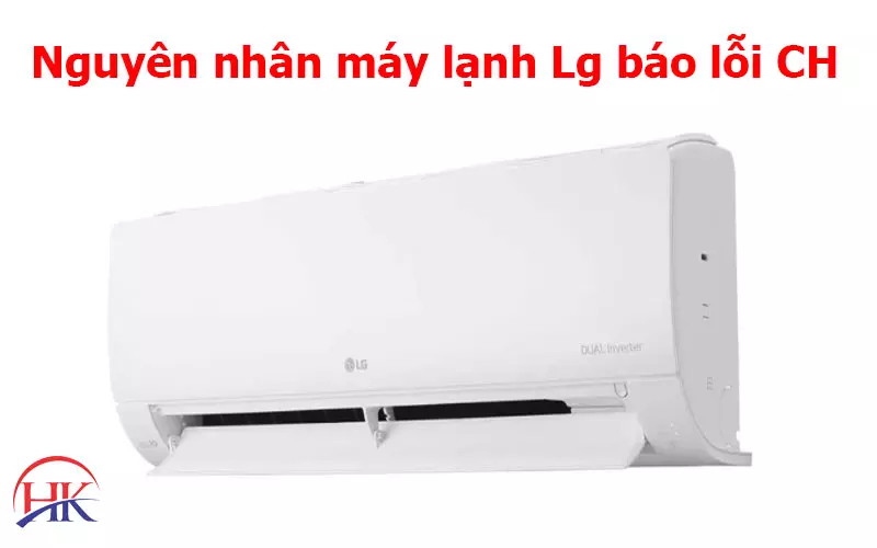 Đọc Ngay Để Hiểu Rõ Về Máy Lạnh LG Báo Lỗi CH Và Cách Sửa Cụ Thể Nguyên nhân máy lạnh Lg báo lỗi CH