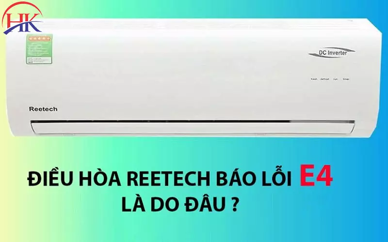 Máy Lạnh Reetech Báo Lỗi E4 Có Tốn Nhiều Chi Phí Để Sửa Không? Nguyên nhân máy lạnh Reetech báo lỗi E4