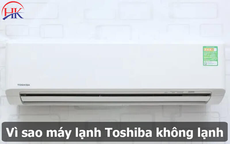 Vì sao máy lạnh Toshiba không lạnh