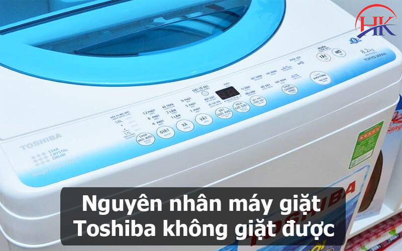 Nguyên nhân máy giặt Toshiba không giặt được