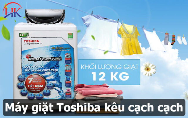 Máy giặt Toshiba kêu cạch cạch