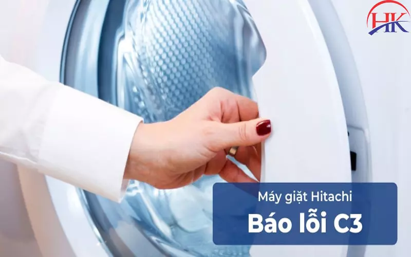 Lỗi C3 Máy Giặt Hitachi? Khi Nào Cần Gọi Thợ Sửa Ngay Lập Tức? Máy giặt Hitachi báo lỗi C3