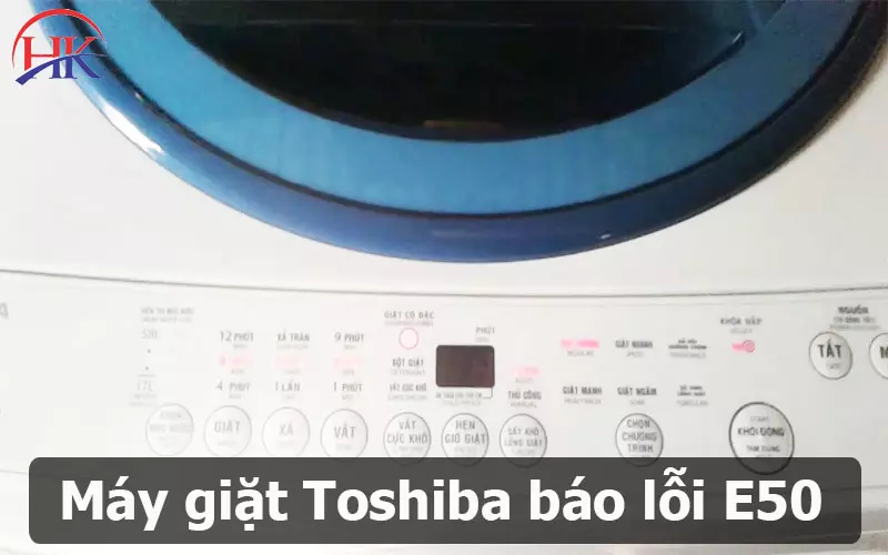 Lỗi E50 Máy Giặt Toshiba - Nguyên Nhân & Cách Khắc Phục Siêu Nhanh! Máy giặt Toshiba báo lỗi E50