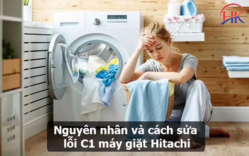 Lỗi C1 Máy Giặt Hitachi Sửa An Toàn - Tiện Lợi Ngay Tại Tổ Ấm Của Bạn Nguyên nhân và cách khắc phục lỗi C1 máy giặt Hitachi