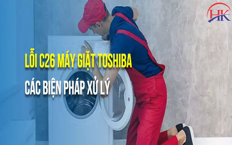 Lỗi C26 Máy Giặt Toshiba: Đừng Để Gián Đoạn Đến Việc Giặt Giũ Của Bạn Nguyên nhân và cách khắc phục lỗi C26 máy giặt Toshiba