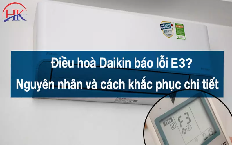 Lỗi E3 Máy Lạnh Daikin Và 5 Sai Lầm Khiến Bạn Phải Trả Tiền Gấp Đôi Nguyên nhân và cách khắc phục lỗi E3 điều hòa Daikin
