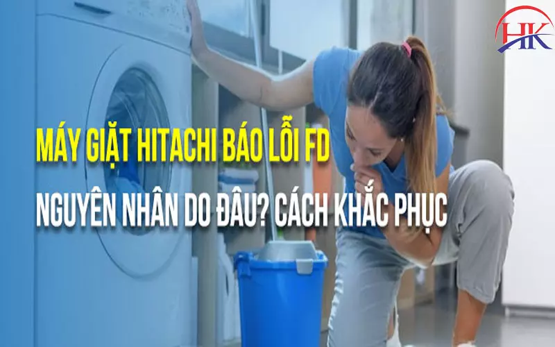 Máy Giặt Hitachi Báo Lỗi Fd? Sửa Tại Nhà, Tiết Kiệm Thời Gian Nhé! Nguyên nhân và cách khắc phục lỗi Fd máy giặt Hitachi