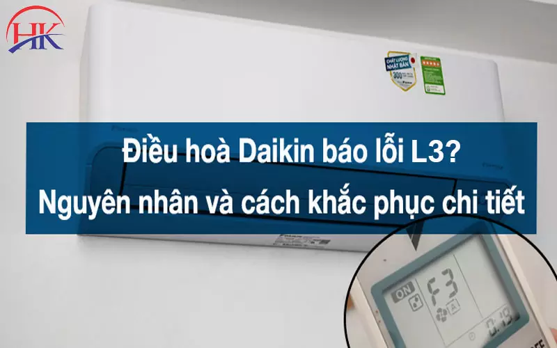 5 Điều Cấm Kỵ Khi Máy Báo Lỗi L3 Điều Hòa Daikin, Đừng Mắc Phải Nguyên nhân và cách khắc phục lỗi L3 điều hòa Đaikin