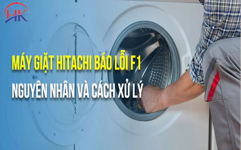 Lỗi F1 Máy Giặt Hitachi? Sửa Ngay Để Không Gặp Thêm Hư Hỏng Nặng! Nguyên nhân và cách khắc phục máy giặt Hitachi báo lỗi F1