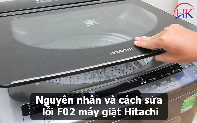 Lỗi F02 Máy Giặt Hitachi Sửa Nhanh Chóng - Giá Cả Cực Kỳ Hợp Lý! Nguyên nhân và cách sửa lỗi F02 máy giặt Hitachi