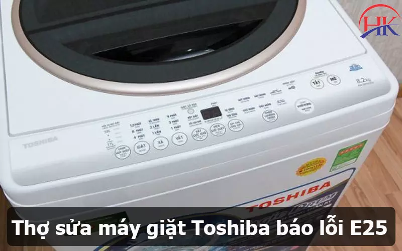 Máy Giặt Toshiba Báo Lỗi E25 Sửa Nhanh Chóng Bảo Hành Lâu Dài! Sửa máy giặt Toshiba báo lỗi E25