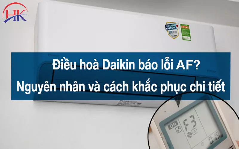 Sửa Lỗi AF Máy Lạnh Daikin Ở Đâu Tốt? Cam Kết Hài Lòng Tuyệt Đối Nguyên nhân và cách khắc phục máy lạnh Daikin báo lỗi AF