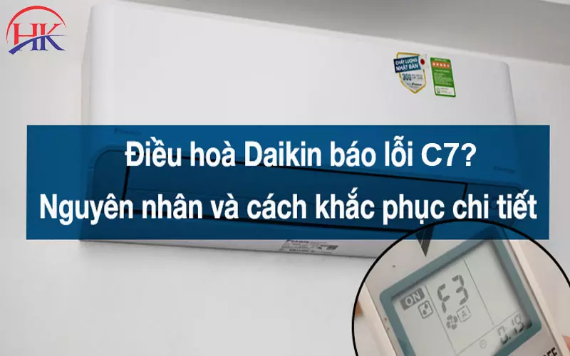 Gọi Sửa Lỗi C7 Điều Hòa Daikin, Thợ Giỏi Tới Ngay, Không Chờ Đợi Nguyên nhân và cách khắc phục máy lạnh Daikin báo lỗi C7
