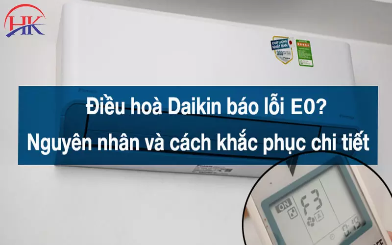 Lỗi E0 Máy Lạnh Daikin Là Gì? 5 Nguyên Nhân Và Cách Khắc Phục Nhanh Nguyên nhân và cách khắc phục máy lạnh Daikin báo lỗi E0