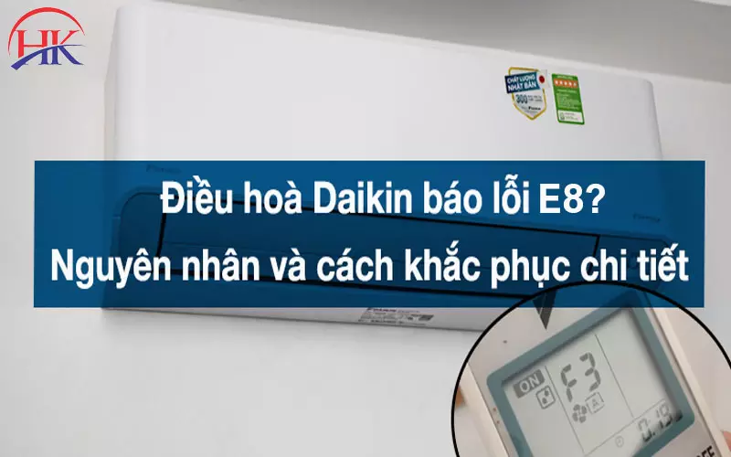 Hướng Dẫn Từng Bước Khắc Phục Lỗi E8 Điều Hòa Daikin Triệt Để Nguyên nhân và cách khắc phục máy lạnh Daikin báo lỗi E8