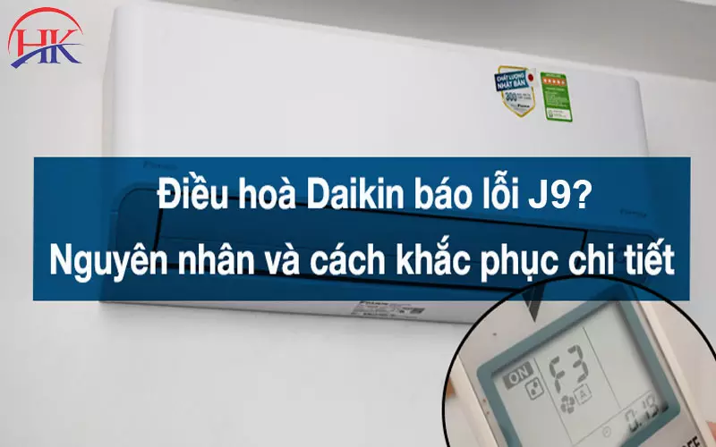 Mẹo Giúp Bạn Tránh Bị "Vẽ Bệnh" Khi Sửa Lỗi J9 Điều Hòa Daikin Nguyên nhân và cách khắc phục máy lạnh Daikin báo lỗi J9