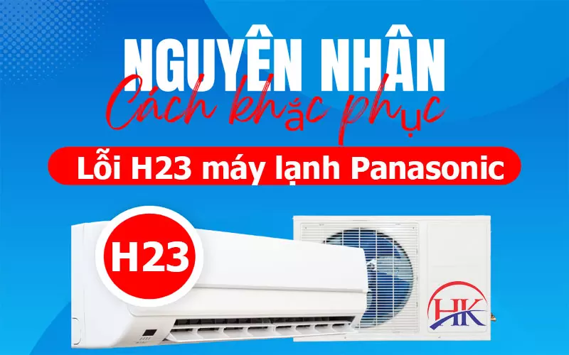 Bật Mí Bí Quyết Sửa Lỗi H23 Máy Lạnh Panasonic Tiết Kiệm 50% Nguyên nhân và cách khắc phục lỗi H23 máy lạnh Panasonic