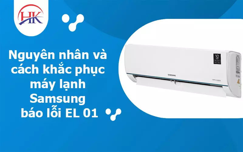 Hướng Dẫn 4 Bước An Toàn Khi Máy Lạnh Samsung Báo Lỗi EL 01 Bất Ngờ Nguyên nhân và cách khắc phục máy lạnh Samsung báo lỗi EL 01